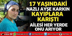 17 YAŞINDAKİ NAZLI KAYIPLARA KARIŞTI