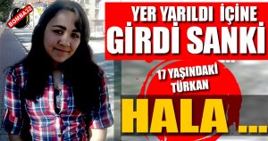 17 YAŞINDAKİ TÜRKAN HALA KAYIP 