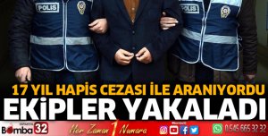 17 YIL HAPİS CEZASI İLE ARANIYORDU 