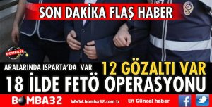 18 İLDE FETÖ OPERASYONU 12 GÖZALTI
