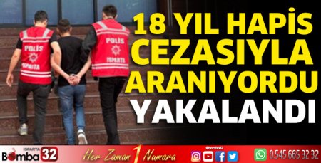 18 yıl hapis cezasıyla aranıyordu yakalandı