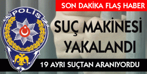 19 AYRI SUÇTAN ARANIYORDU !