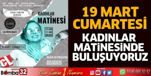 19 Mart Cumartesi Kadınlar Matinesinde buluşuyoruz