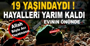 19 YAŞINDAKİ GENCİN  HAYALLERİ  YARIM KALDI 