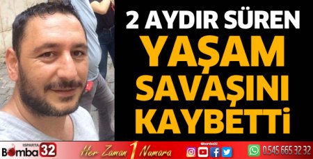 2 aydır süren yaşam savaşını kaybetti