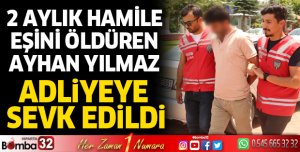 2 aylık hamile eşini öldüren Ayhan Yılmaz adliyeye sevk edildi