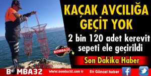 2 BİN 120 ADET KEREVET SEPETİ ELE GEÇİRİLDİ