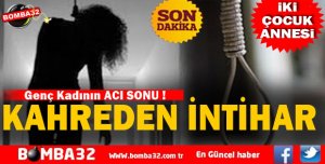 2 ÇOCUK ANNESİ GENÇ KADIN İNTİHAR ETTİ