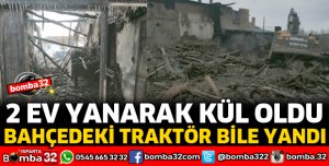2 EV YANARAK KÜL OLDU