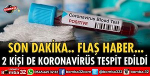 2 KİŞİ DE KORONAVİRÜS TESPİT EDİLDİ