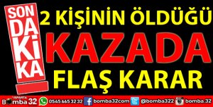 2 KİŞİNİN ÖLDÜĞÜ KAZADA MAHKEME KARARINI VERDİ