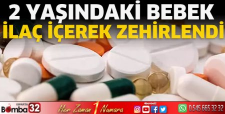 2 yaşındaki bebek ilaç içerek zehirlendi 