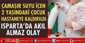 2 YAŞINDAKİ ÇOCUK ÇAMAŞIR SUYU İÇTİ