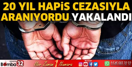 20 yıl hapis cezasıyla aranıyordu yakalandı 