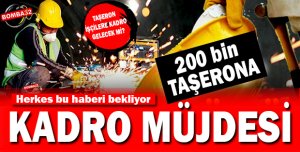 200 bin taşerona kadro müjdesi
