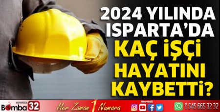 2024 yılında Isparta'da kaç işçi hayatını kaybetti?