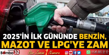 2025'in ilk gününde benzin, mazot ve LPG'ye zam