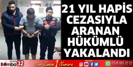 21 yıl hapis cezasıyla aranan hükümlü yakalandı