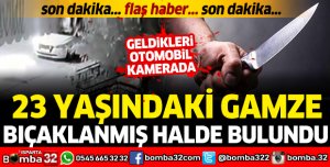 23 YAŞINDAKİ GAMZE BIÇAKLANMIŞ HALDE BULUNDU