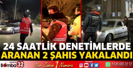 24 Saatlik denetimlerde aranan 2 şahıs yakalandı