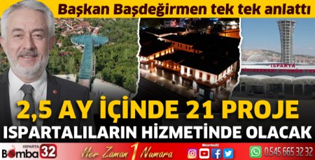 2,5 ay içinde 21 proje Ispartalıların hizmetinde olacak
