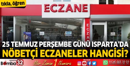 25 Temmuz Perşembe günü Isparta'da nöbetçi eczaneler