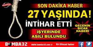 27 YAŞINDAKİ GENÇ İNTİHAR ETTİ