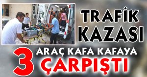 3 ARAÇ KAFA KAFAYA ÇARPIŞTI  