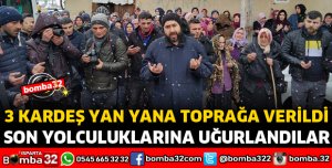 3 KARDEŞ YAN YANA TOPRAĞA VERİLDİ