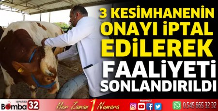 3 kesimhanenin onayı iptal edilerek faaliyeti sonlandırıldı