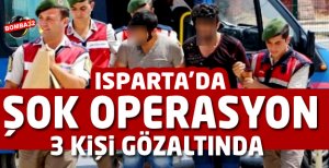ISPARTA'DA 3 KİŞİ GÖZALTINA ALINDI