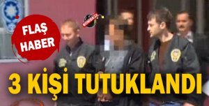 3 kişi tutuklandı