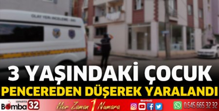 3 yaşındaki çocuk pencereden düşerek yaralandı 