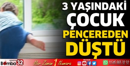 3 yaşındaki çocuk pencereden düştü