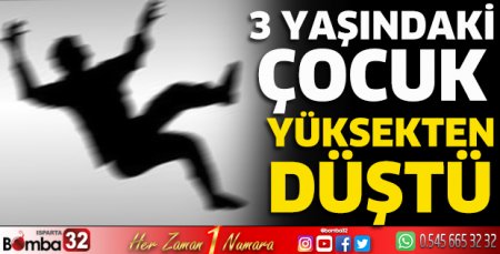 3 yaşındaki çocuk yüksekten düştü