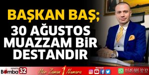 30 Ağustos muazzam bir destandır