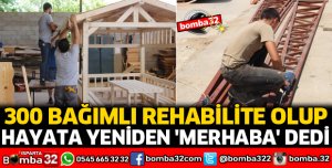 300 BAĞIMLI REHABİLİTE OLUP HAYATA YENİDEN MERHABA DEDİ