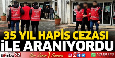 35 yıl hapis cezası ile aranan şahıs yakalandı