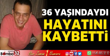 36 yaşında hayatını kaybetti