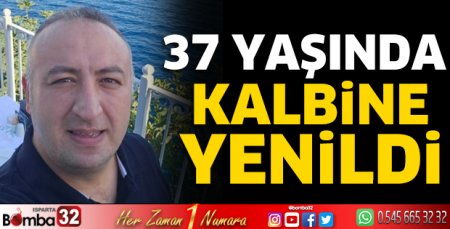 37 yaşında kalbine yenildi 