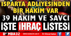 39 HAKİM VE SAVCI İHRAÇ EDİLDİ ISPARTA'DANDA İHRAÇ VAR