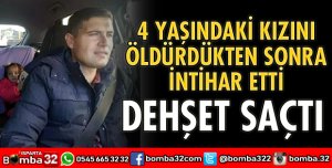 4 YAŞINDAKİ KIZINI ÖLDÜRDÜKTEN SONRA İNTİHAR ETTİ