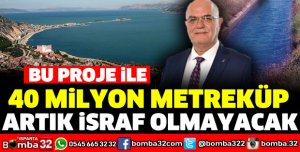 40 MİLYON METREKÜP ARTIK İSRAF OLMAYACAK