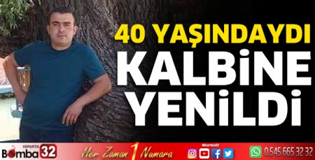 40 yaşında kalbine yenildi