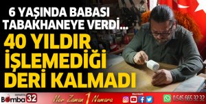 40 yıldır işlemediği deri kalmadı