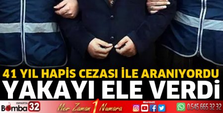 41 yıl hapis cezası ile aranıyordu
