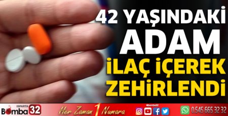 42 yaşındaki adam ilaç içerek zehirlendi 