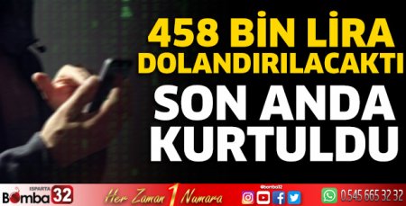 458 Bin lira dolandırılmaktan son anda kurtuldu