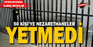 50 kişiye nezarethaneler yetmedi