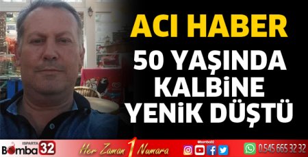 50 yaşında kalbine yenildi 